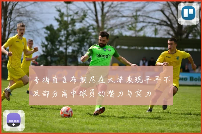 夸梅直言布朗尼在大学表现平平不及部分高中球员的潜力与实力
