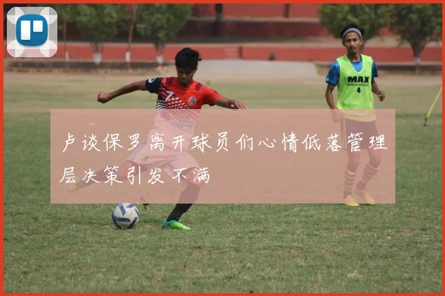 卢谈保罗离开球员们心情低落管理层决策引发不满